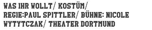 Was ihr wollt/ Kostüme/ Regie: Paul Spittler/ Bühne: Nicole Wytyczak/ Theater Dortmund